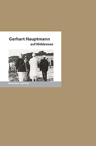 Gerhart Hauptmann auf Hiddensee: Menschen und Orte (MENSCHEN UND ORTE: Leben und Lebensorte von Schriftstellern und Künstlern) von Edition A. B. Fischer